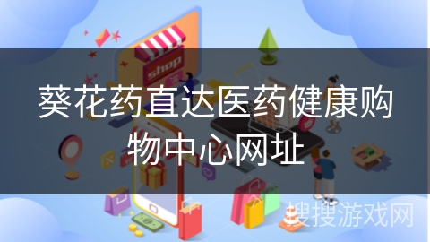 葵花药直达医药健康购物中心网址