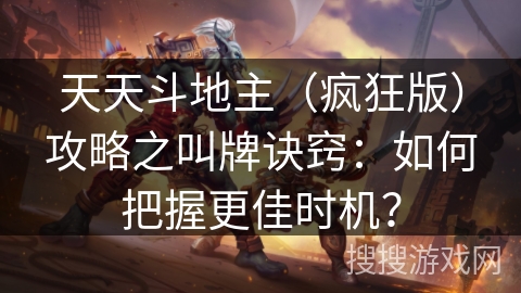 天天斗地主（疯狂版）攻略之叫牌诀窍：如何把握更佳时机？