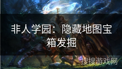 非人学园：隐藏地图宝箱发掘