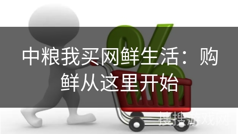 中粮我买网鲜生活：购鲜从这里开始