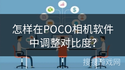 怎样在POCO相机软件中调整对比度? 怎样在POCO相机软件中调整对比度?