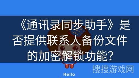 《通讯录同步助手》是否提供联系人备份文件的加密解锁功能？