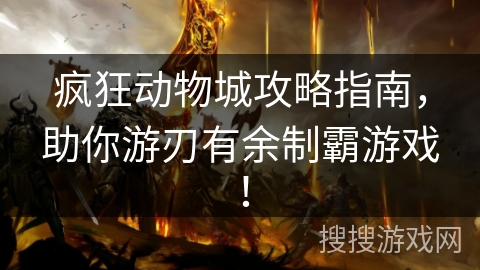 疯狂动物城攻略指南，助你游刃有余制霸游戏！