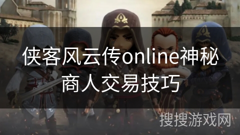 侠客风云传online神秘商人交易技巧 侠客风云传online神秘商人交易技巧