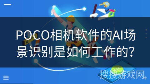 POCO相机软件的AI场景识别是如何工作的？