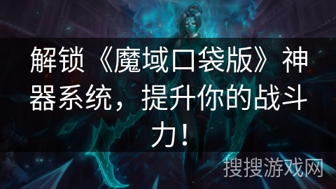 解锁《魔域口袋版》神器系统，提升你的战斗力！