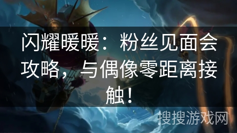 闪耀暖暖:粉丝见面会攻略,与偶像零距离接触! 闪耀暖暖:粉丝见面会攻略,与偶像零距离接触!