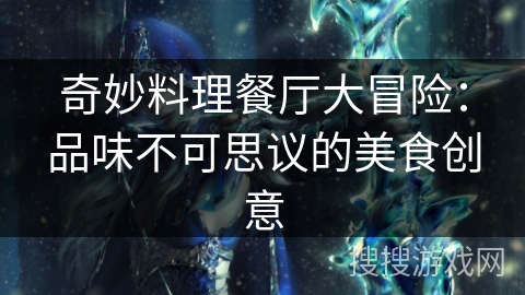 奇妙料理餐厅大冒险：品味不可思议的美食创意