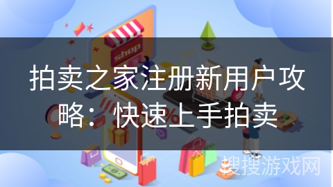 拍卖之家注册新用户攻略：快速上手拍卖