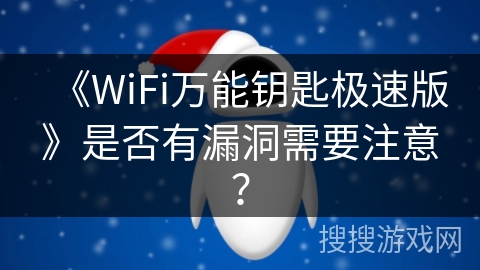 《WiFi万能钥匙极速版》是否有漏洞需要注意？