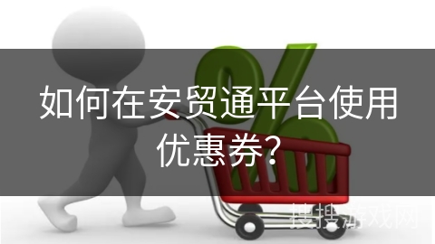 如何在安贸通平台使用优惠券？