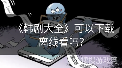 《韩剧大全》可以下载离线看吗？