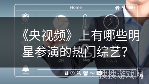 《央视频》上有哪些明星参演的热门综艺? 《央视频》上有哪些明星参演的热门综艺?