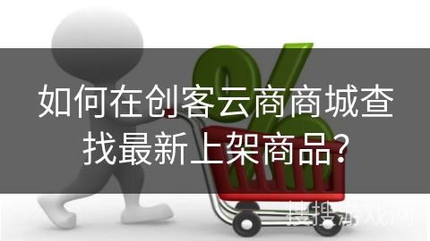 如何在创客云商商城查找最新上架商品？