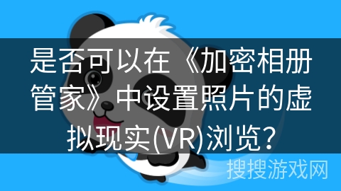 是否可以在《加密相册管家》中设置照片的虚拟现实(VR)浏览？