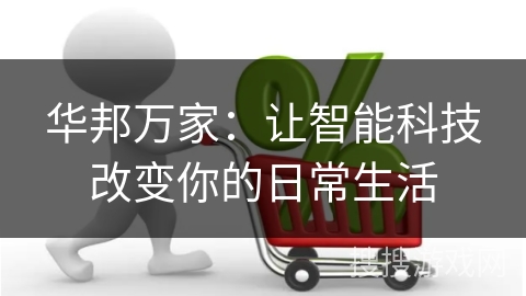 华邦万家:让智能科技改变你的日常生活 华邦万家:让智能科技改变你的日常生活