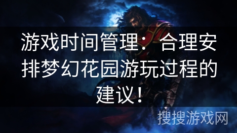 游戏时间管理：合理安排梦幻花园游玩过程的建议！