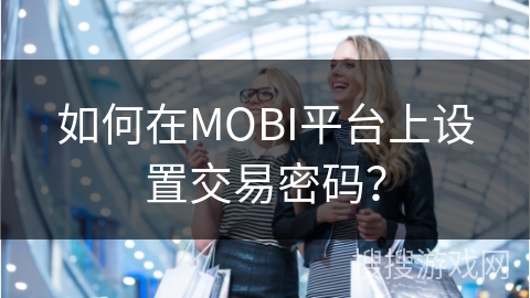 如何在MOBI平台上设置交易密码？