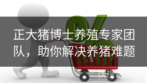 正大猪博士养殖专家团队，助你解决养猪难题