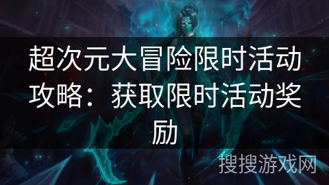 超次元大冒险限时活动攻略：获取限时活动奖励