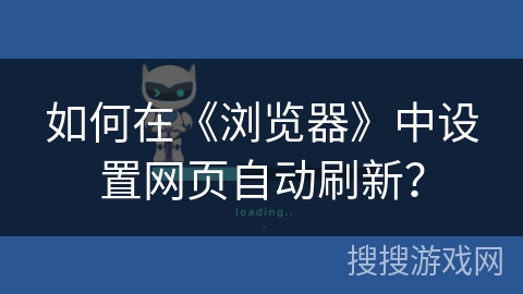 如何在《浏览器》中设置网页自动刷新? 如何在《浏览器》中设置网页自动刷新?