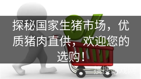 探秘国家生猪市场，优质猪肉直供，欢迎您的选购！