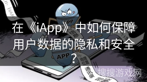 在《iApp》中如何保障用户数据的隐私和安全? 在《iApp》中如何保障用户数据的隐私和安全?