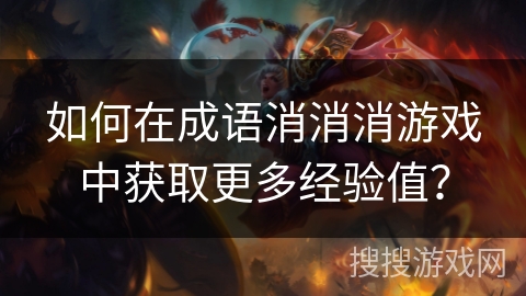 如何在成语消消消游戏中获取更多经验值？