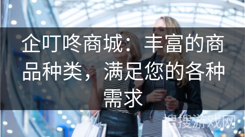 企叮咚商城：丰富的商品种类，满足您的各种需求