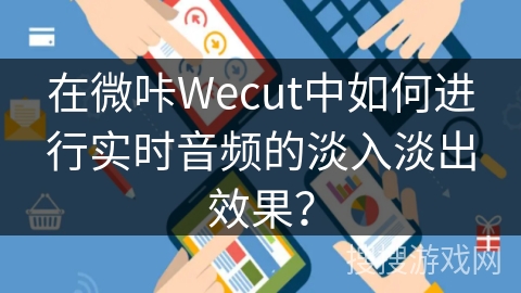 在微咔Wecut中如何进行实时音频的淡入淡出效果? 在微咔Wecut中如何进行实时音频的淡入淡出效果?
