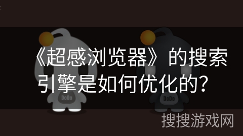 《超感浏览器》的搜索引擎是如何优化的？