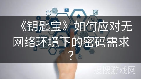 《钥匙宝》如何应对无网络环境下的密码需求？