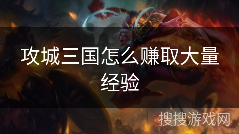 攻城三国怎么赚取大量经验