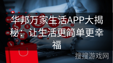 华邦万家生活APP大揭秘：让生活更简单更幸福