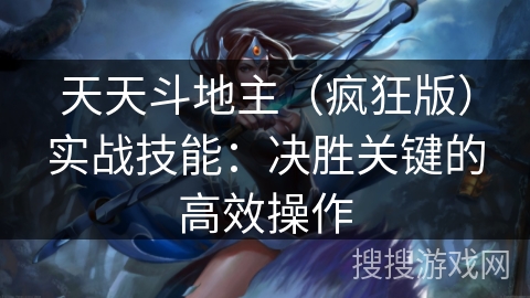 天天斗地主(疯狂版)实战技能:决胜关键的高效操作 天天斗地主(疯狂版)实战技能:决胜关键的高效操作