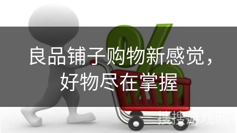 良品铺子购物新感觉，好物尽在掌握