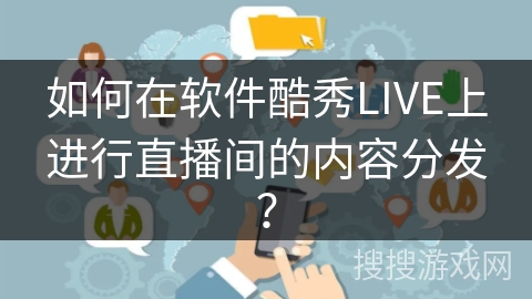 如何在软件酷秀LIVE上进行直播间的内容分发？