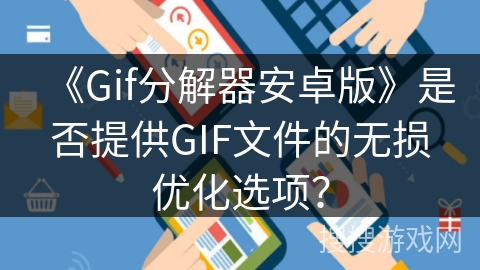 《Gif分解器安卓版》是否提供GIF文件的无损优化选项？