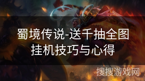 蜀境传说-送千抽全图挂机技巧与心得 蜀境传说-送千抽全图挂机技巧与心得
