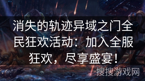 消失的轨迹异域之门全民狂欢活动:加入全服狂欢,尽享盛宴! 消失的轨迹异域之门全民狂欢活动:加入全服狂欢,尽享盛宴!