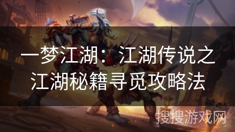一梦江湖:江湖传说之江湖秘籍寻觅攻略法 一梦江湖:江湖传说之江湖秘籍寻觅攻略法