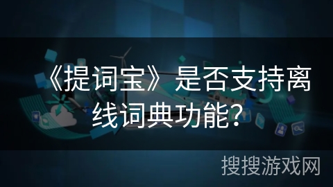 《提词宝》是否支持离线词典功能？