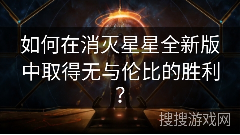 如何在消灭星星全新版中取得无与伦比的胜利? 如何在消灭星星全新版中取得无与伦比的胜利?
