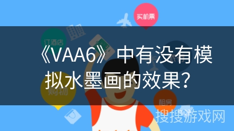 《VAA6》中有没有模拟水墨画的效果? 《VAA6》中有没有模拟水墨画的效果?