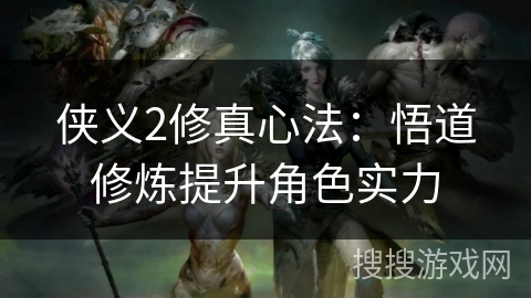 侠义2修真心法：悟道修炼提升角色实力