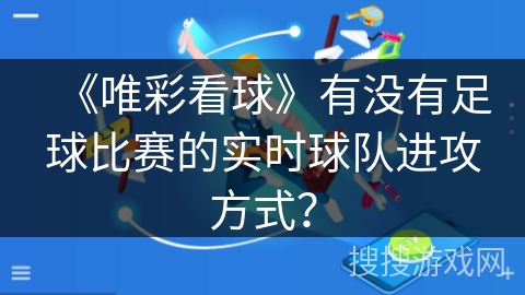 《唯彩看球》有没有足球比赛的实时球队进攻方式？