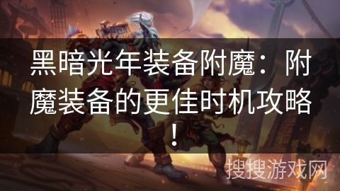 黑暗光年装备附魔：附魔装备的更佳时机攻略！