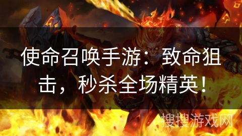 使命召唤手游:致命狙击,秒杀全场精英! 使命召唤手游:致命狙击,秒杀全场精英!