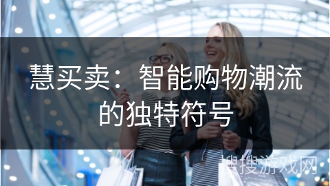 慧买卖：智能购物潮流的独特符号
