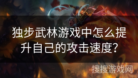 独步武林游戏中怎么提升自己的攻击速度？